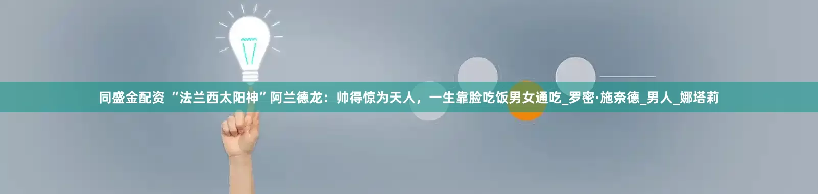 同盛金配资 “法兰西太阳神”阿兰德龙：帅得惊为天人，一生靠脸吃饭男女通吃_罗密·施奈德_男人_娜塔莉