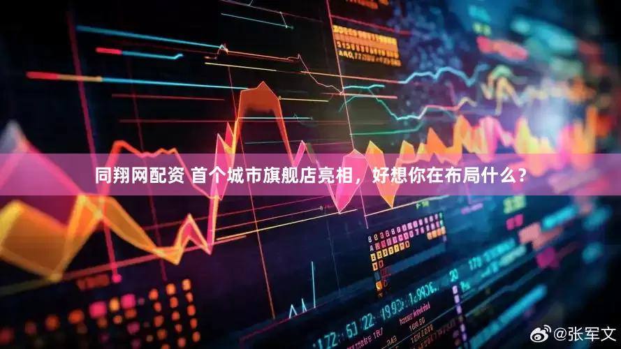 同翔网配资 首个城市旗舰店亮相，好想你在布局什么？